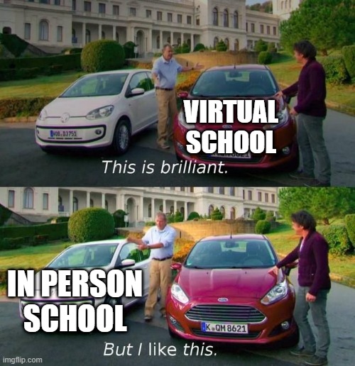 This Is Brilliant But I Like This | VIRTUAL SCHOOL; IN PERSON SCHOOL | image tagged in this is brilliant but i like this | made w/ Imgflip meme maker