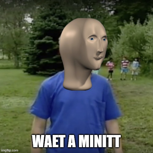 Kazoo kid wait a minute who are you | WAET A MINITT | image tagged in kazoo kid wait a minute who are you | made w/ Imgflip meme maker