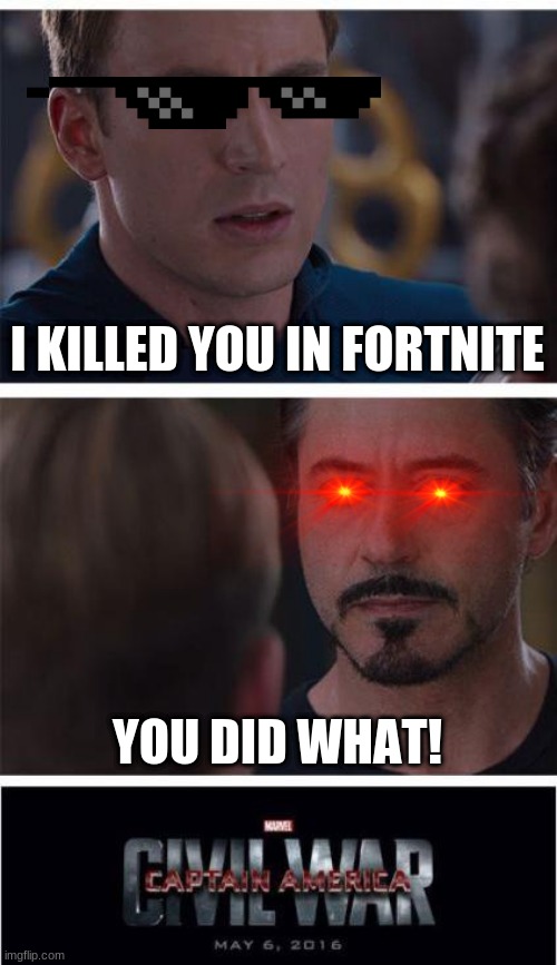 I KILLED YOU IN FORTNITE! | I KILLED YOU IN FORTNITE; YOU DID WHAT! | image tagged in memes,marvel civil war 1,fortnite | made w/ Imgflip meme maker