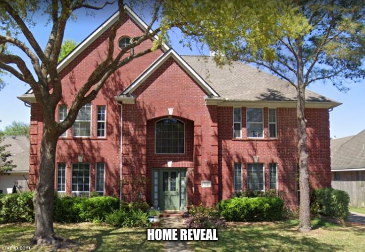 HOME REVEAL | made w/ Imgflip meme maker