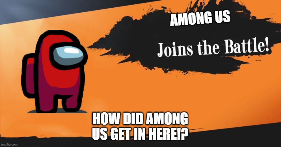 sus | AMONG US; HOW DID AMONG US GET IN HERE!? | image tagged in smash bros | made w/ Imgflip meme maker