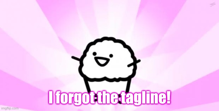 somebody kill me ASDF | I forgot the tagline! | image tagged in somebody kill me asdf | made w/ Imgflip meme maker