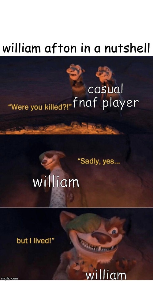 Sadly yes but I lived | william afton in a nutshell; casual fnaf player; william; william | image tagged in sadly yes but i lived | made w/ Imgflip meme maker