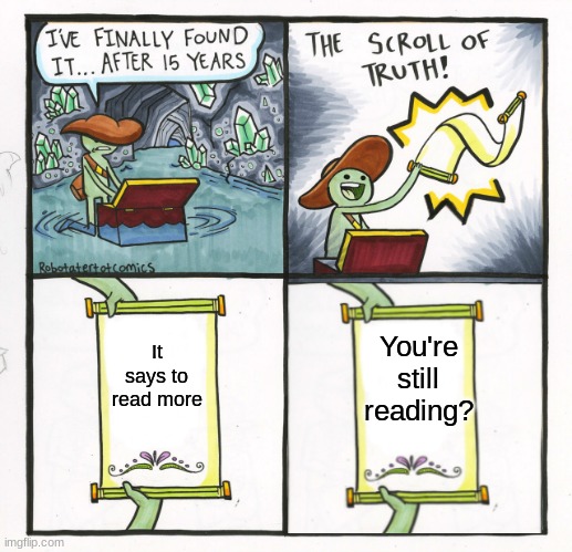 The Scroll Of Truth | It says to read more; You're still reading? | image tagged in memes,the scroll of truth | made w/ Imgflip meme maker