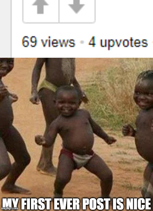 hahahahahahahah 69 | MY FIRST EVER POST IS NICE | image tagged in memes,third world success kid | made w/ Imgflip meme maker