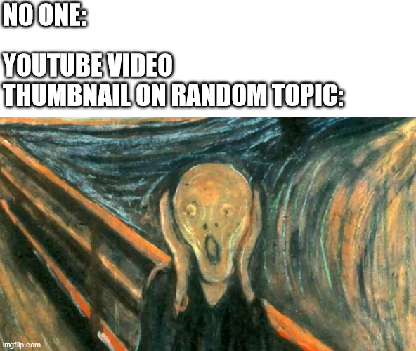 How Shocking! | NO ONE:; YOUTUBE VIDEO THUMBNAIL ON RANDOM TOPIC: | image tagged in youtube,clickbait,shocking | made w/ Imgflip meme maker