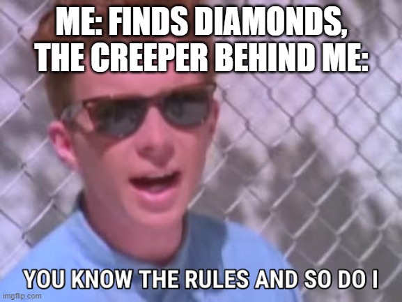they just too anoying | ME: FINDS DIAMONDS, THE CREEPER BEHIND ME: | image tagged in rick astley you know the rules,diamonds,minecraft creeper | made w/ Imgflip meme maker