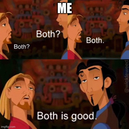 Both is good | ME | image tagged in both is good | made w/ Imgflip meme maker