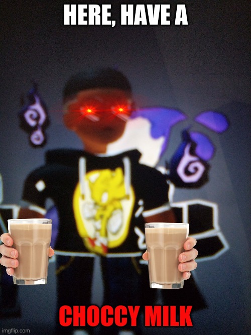 Robloxian |  HERE, HAVE A; CHOCCY MILK | image tagged in robloxian | made w/ Imgflip meme maker