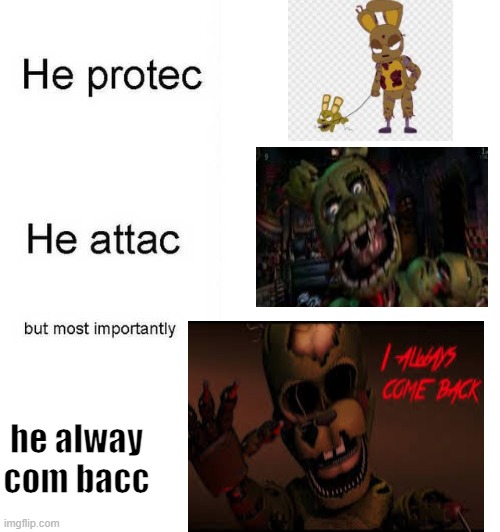 sprain trash does it again |  he alway com bacc | image tagged in he protec he attac but most importantly,springtrap,fnaf 3 | made w/ Imgflip meme maker