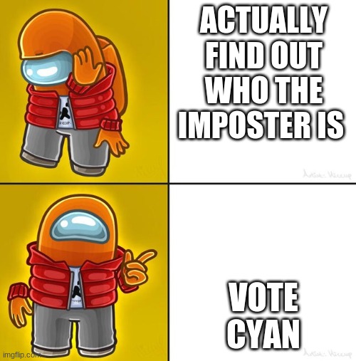 Among us Drake | ACTUALLY FIND OUT WHO THE IMPOSTER IS; VOTE CYAN | image tagged in among us drake | made w/ Imgflip meme maker