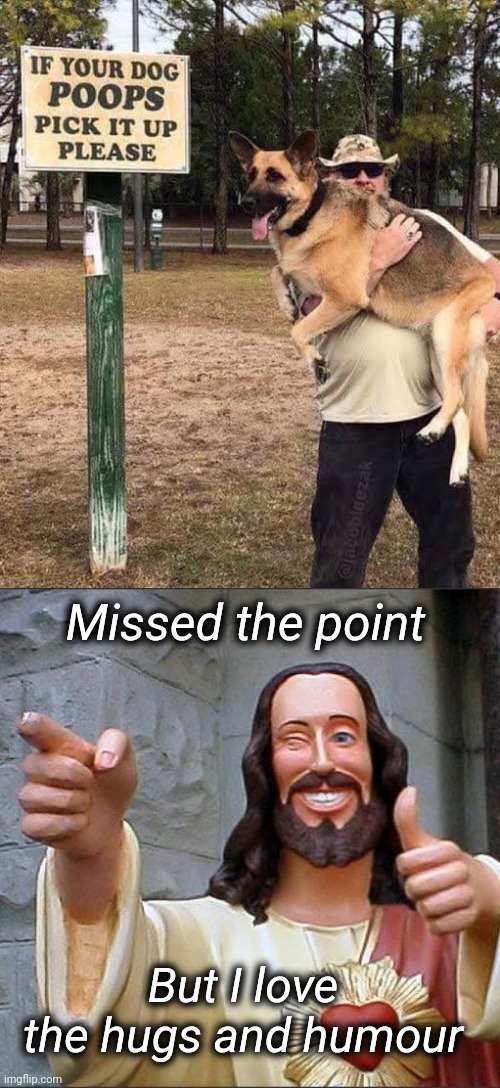 Poop Hug | Missed the point; But I love the hugs and humour | image tagged in memes,buddy christ,poop,dog poop,hug,funny signs | made w/ Imgflip meme maker