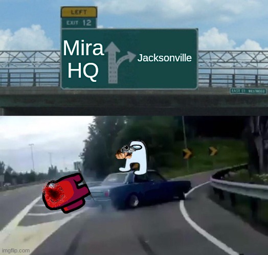 Fast and Furious Among Us Edition | Mira HQ; Jacksonville | image tagged in memes,left exit 12 off ramp | made w/ Imgflip meme maker