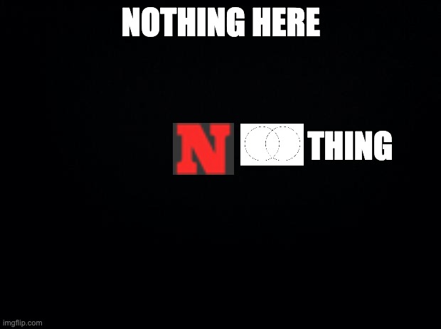 Black background | NOTHING HERE THING | image tagged in black background | made w/ Imgflip meme maker