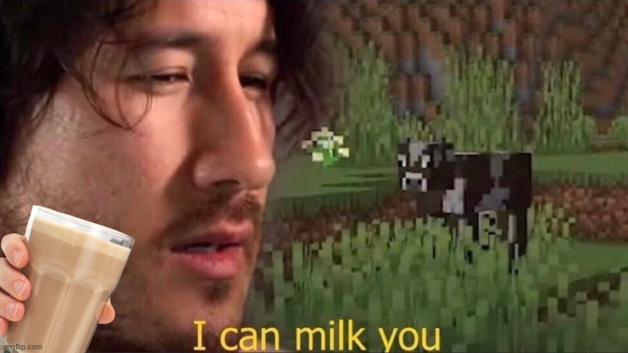 mmm choccy | image tagged in i can milk you template,im in the comp | made w/ Imgflip meme maker