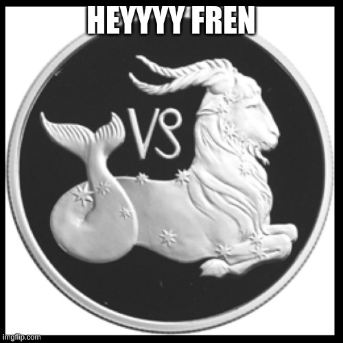 Capricorn | HEYYYY FREN | image tagged in capricorn | made w/ Imgflip meme maker