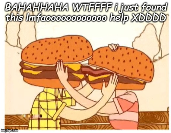 BAHAHHAHA WTFFFF i just found this lmfaoooooooooooo help XDDDD | made w/ Imgflip meme maker