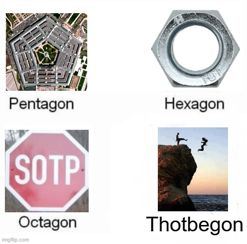 Pentagon Hexagon Octagon Meme | Thotbegon | image tagged in memes,pentagon hexagon octagon | made w/ Imgflip meme maker