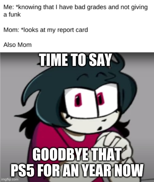 I'll try next time I guess. (Art by Atsuover) | TIME TO SAY; GOODBYE THAT PS5 FOR AN YEAR NOW | image tagged in mom | made w/ Imgflip meme maker