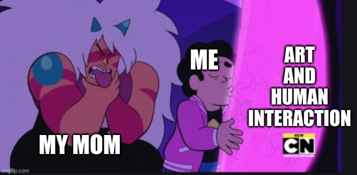 steven kissing tree | ART AND HUMAN INTERACTION; ME; MY MOM | image tagged in steven kissing tree | made w/ Imgflip meme maker