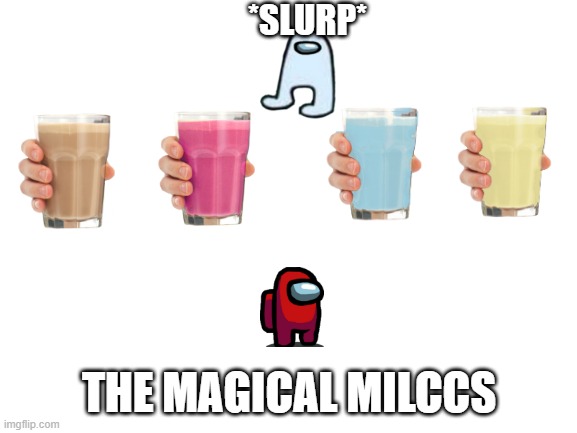 aMoNgUs to Among Sus | *SLURP*; THE MAGICAL MILCCS | image tagged in blank white template | made w/ Imgflip meme maker