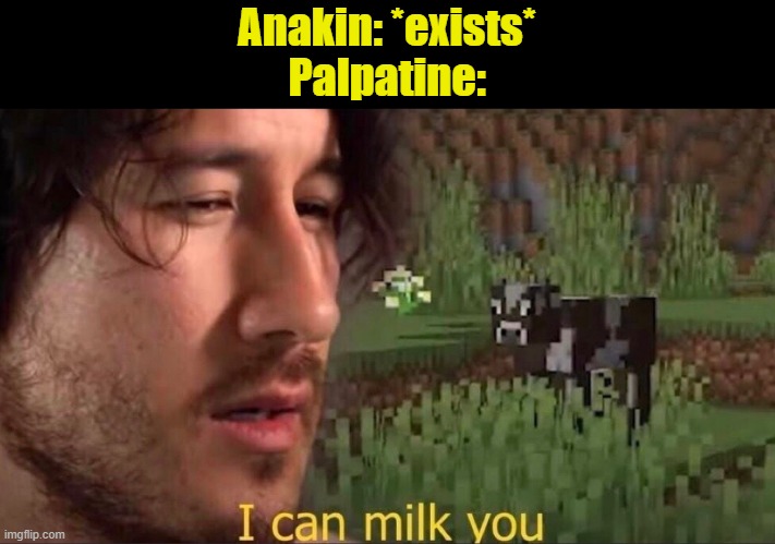 I can milk you |  Anakin: *exists*
Palpatine: | image tagged in i can milk you template,star wars,memes,funny memes,eggs-dee,so true memes | made w/ Imgflip meme maker