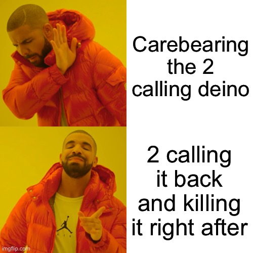 Drake Hotline Bling Meme | Carebearing the 2 calling deino; 2 calling it back and killing it right after | image tagged in memes,drake hotline bling | made w/ Imgflip meme maker
