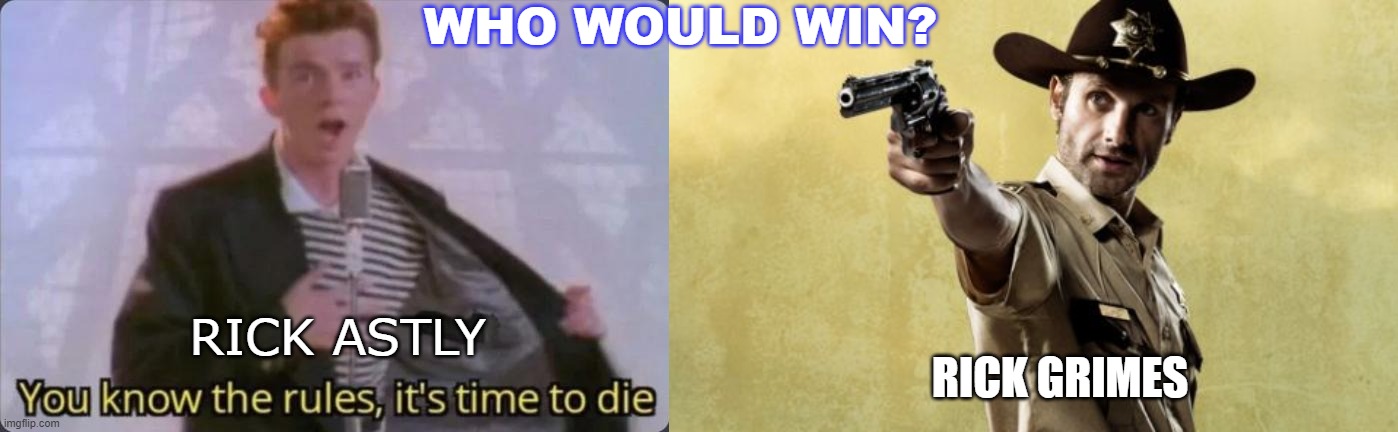  WHO WOULD WIN? RICK ASTLY; RICK GRIMES | image tagged in you know the rules it's time to die,memes,rick grimes | made w/ Imgflip meme maker