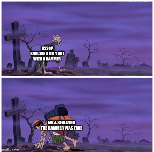 Luffy pushing zombie | USSOP KNOCKING MR 4 OUT WITH A HAMMER; MR 4 REALIZING THE HAMMER WAS FAKE | image tagged in luffy pushing zombie | made w/ Imgflip meme maker
