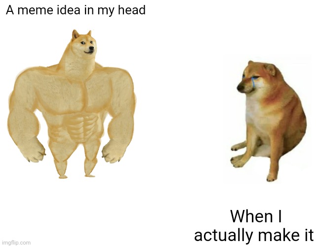 Buff Doge vs. Cheems | A meme idea in my head; When I actually make it | image tagged in memes,buff doge vs cheems | made w/ Imgflip meme maker