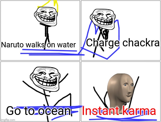 Trying to be naruto | Charge chackra; Naruto walks on water; Go to ocean; Instant karma | image tagged in naruto shippuden | made w/ Imgflip meme maker
