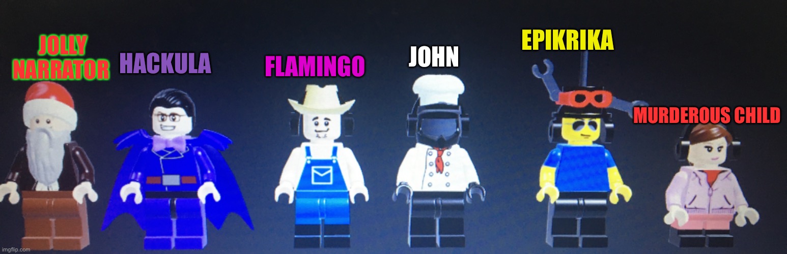 I made another arsenal announcers in lego | HACKULA; EPIKRIKA; JOHN; JOLLY NARRATOR; FLAMINGO; MURDEROUS CHILD | made w/ Imgflip meme maker