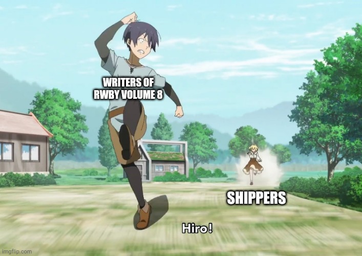 Full Dive: The Ultimate Full Dive RPG is Even Shitter than real | WRITERS OF RWBY VOLUME 8; SHIPPERS | image tagged in full dive the ultimate full dive rpg is even shitter than real | made w/ Imgflip meme maker