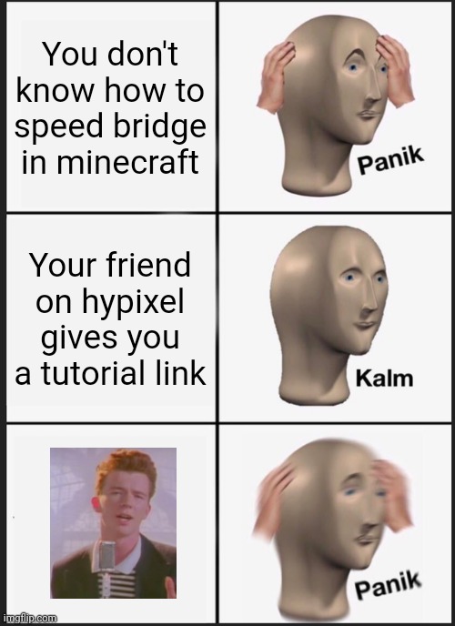 What I do to people | You don't know how to speed bridge in minecraft; Your friend on hypixel gives you a tutorial link | image tagged in memes,panik kalm panik | made w/ Imgflip meme maker