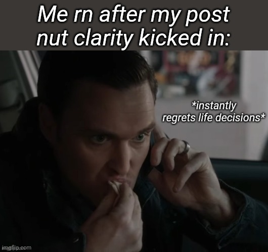 What did I fucking WATCHH | Me rn after my post nut clarity kicked in: | image tagged in the mentalist instantly regrets life decisions | made w/ Imgflip meme maker