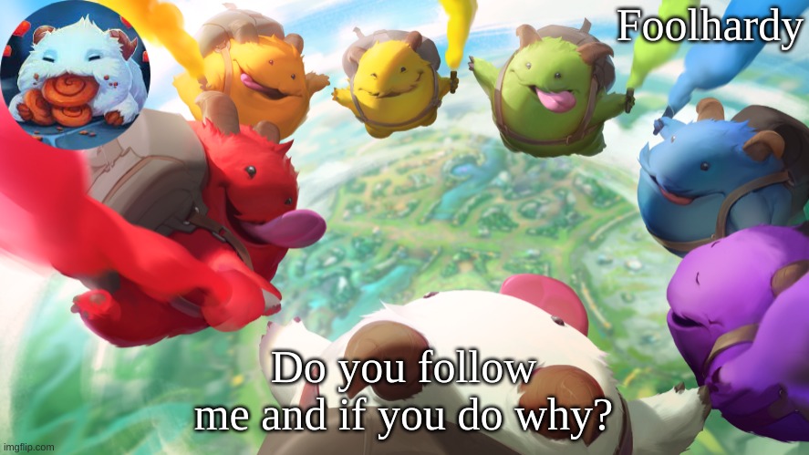 everytime i post this no one answer | Do you follow me and if you do why? | image tagged in rainbow poro | made w/ Imgflip meme maker