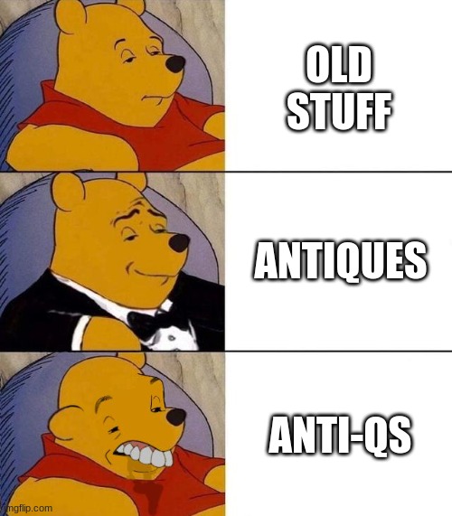 :) | OLD STUFF; ANTIQUES; ANTI-QS | image tagged in best better blurst | made w/ Imgflip meme maker
