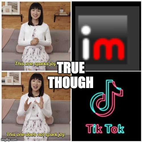 <3 im | TRUE THOUGH | image tagged in marie kondo spark joy | made w/ Imgflip meme maker