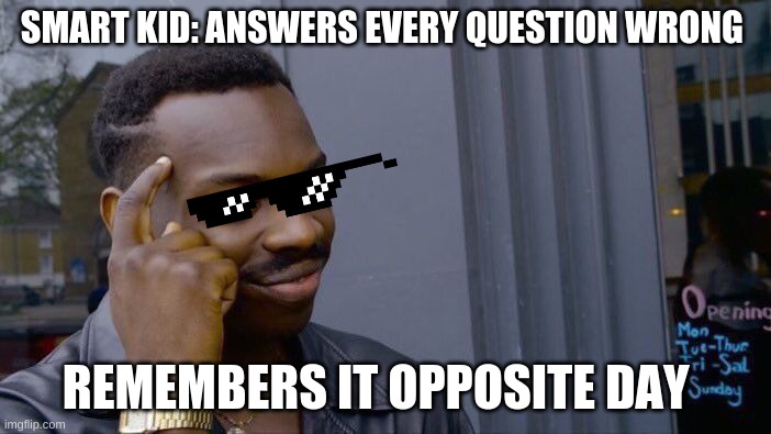 Roll Safe Think About It Meme | SMART KID: ANSWERS EVERY QUESTION WRONG; REMEMBERS IT OPPOSITE DAY | image tagged in memes,roll safe think about it | made w/ Imgflip meme maker
