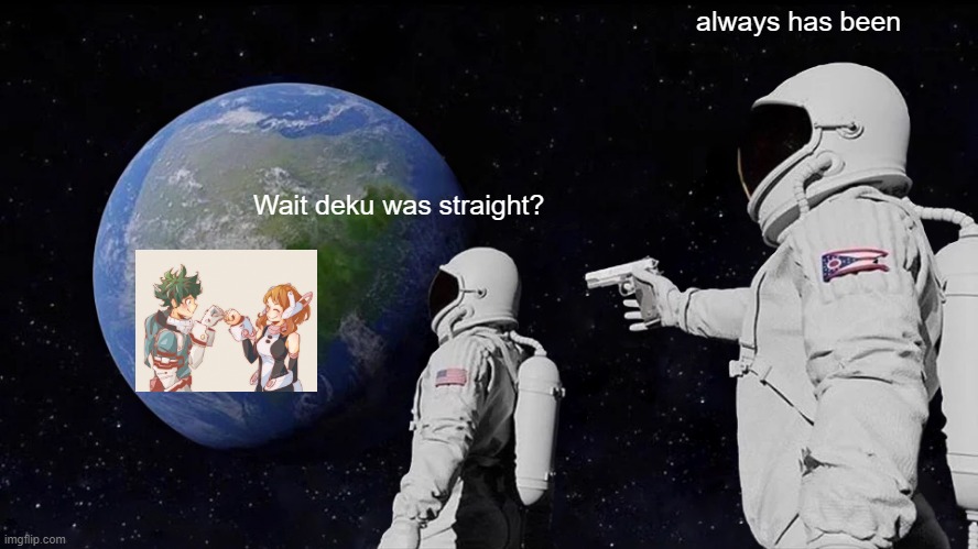 No shots | always has been; Wait deku was straight? | image tagged in memes,always has been | made w/ Imgflip meme maker