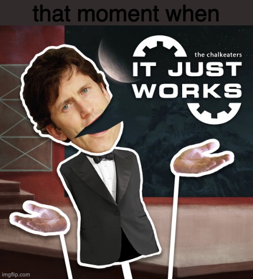 it just works | that moment when | image tagged in it just works | made w/ Imgflip meme maker