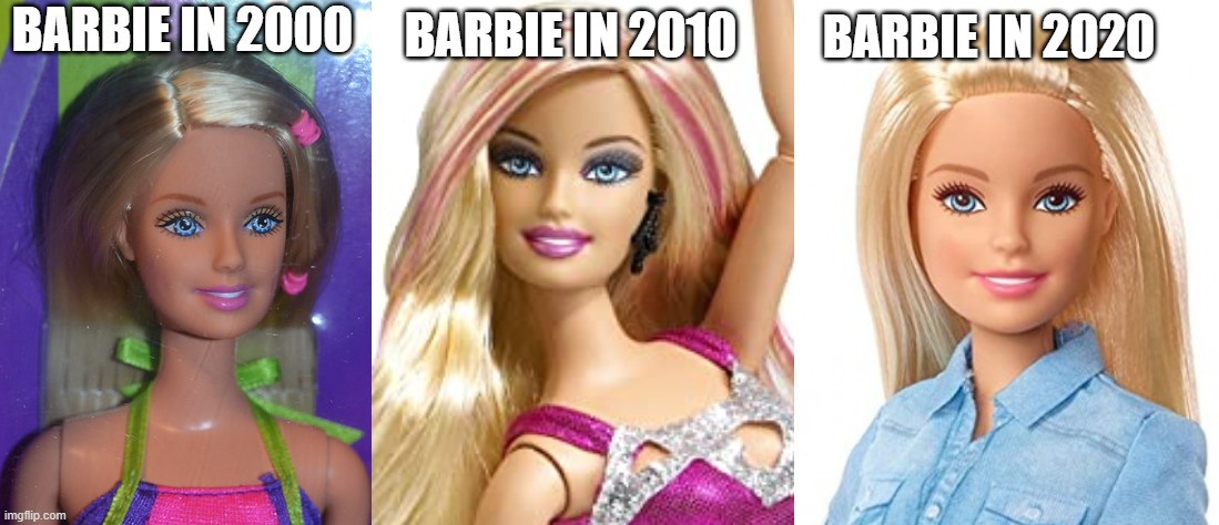 remember barbie's makeup phase | BARBIE IN 2020; BARBIE IN 2010; BARBIE IN 2000 | image tagged in barbie | made w/ Imgflip meme maker