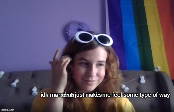 some type of way | makes; scrub | image tagged in some type of way | made w/ Imgflip meme maker
