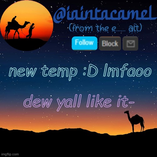 iaintacamel | new temp :D lmfaoo; dew yall like it- | image tagged in iaintacamel | made w/ Imgflip meme maker