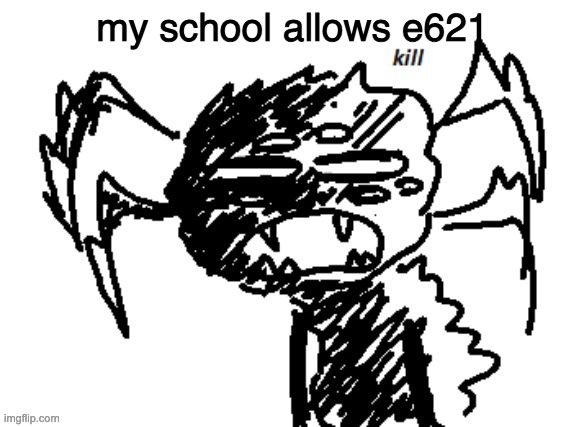 kill | my school allows e621 | image tagged in kill | made w/ Imgflip meme maker