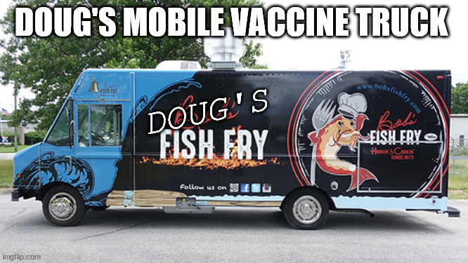 Covid-19 | DOUG'S MOBILE VACCINE TRUCK; DOUG'S | image tagged in covid-19,doug ford,vaccines | made w/ Imgflip meme maker