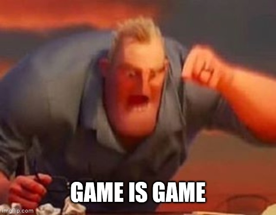 Mr incredible mad | GAME IS GAME | image tagged in mr incredible mad | made w/ Imgflip meme maker