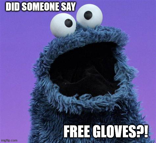 C is for Covid | DID SOMEONE SAY; FREE GLOVES?! | image tagged in cookie monster | made w/ Imgflip meme maker