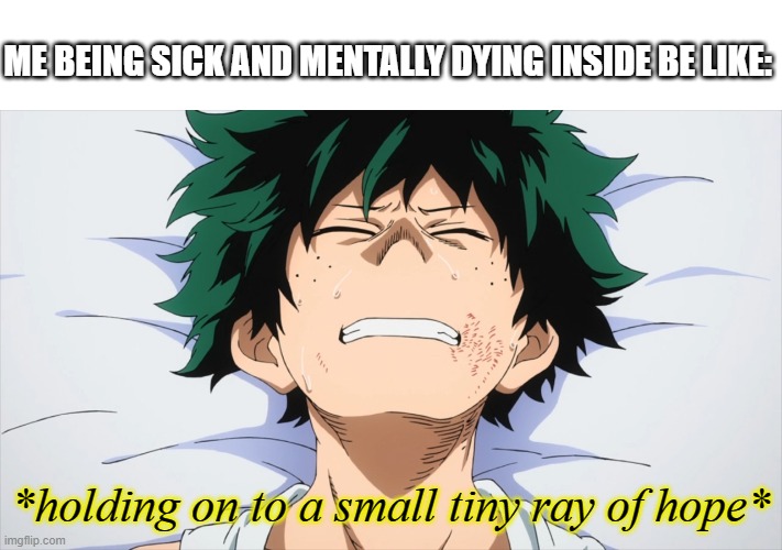 mood? | ME BEING SICK AND MENTALLY DYING INSIDE BE LIKE:; *holding on to a small tiny ray of hope* | made w/ Imgflip meme maker
