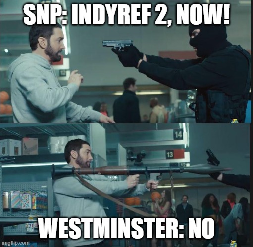 eminem rocket launcher | SNP: INDYREF 2, NOW! WESTMINSTER: NO | image tagged in eminem rocket launcher | made w/ Imgflip meme maker